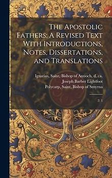 The Apostolic Fathers: A Revised Text With Introductions, Notes, Dissertations, and Translations: 2: 1