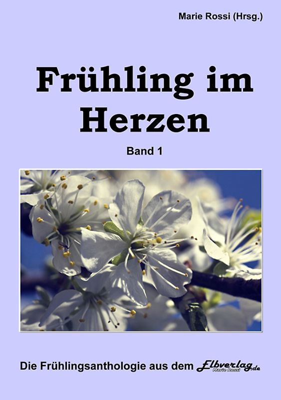 Frühling im Herzen - Vierlogie. Die erste Anthologie aus der Reihe "Vier Jahreszeiten" - die Quartett-Anthologien 2012. Autorenteam aus 7 Ländern
