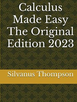 Calculus Made Easy The Original Edition 2023