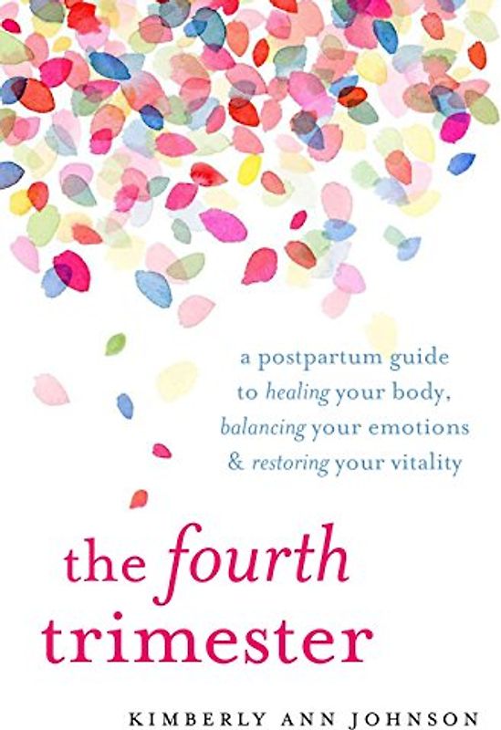 The Fourth Trimester: A Postpartum Guide to Healing Your Body, Balancing Your Emotions, and Restoring Your Vitality