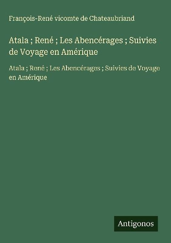 Atala ; René ; Les Abencérages ; Suivies de Voyage en Amérique