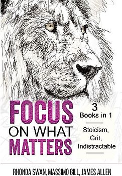 Focus on What Matters - 3 Books in 1 - Stoicism, Grit, indistractable