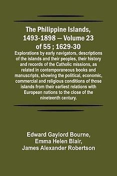 The Philippine Islands, 1493-1898 - Volume 23 of 55 ; 1629-30 ; Explorations by early navigators, descriptions of the islands and their peoples, their history and records of the Catholic missions, as related in contemporaneous books and manuscripts, showi
