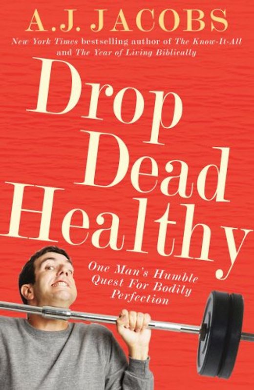 Drop Dead Healthy: One Man's Humble Quest for Bodily Perfection - Jacobs, A J