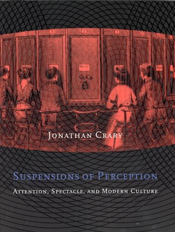 Suspensions of Perception: Attention, Spectacle, and Modern Culture (October Books) - Jonathan Crary