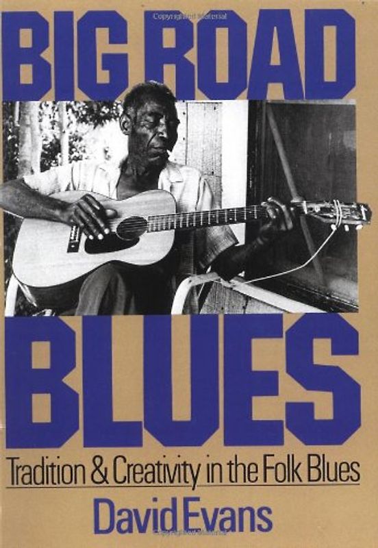 Big Road Blues: Tradition And Creativity In The Folk Blues - Evans, David