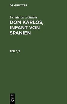 Friedrich Schiller: Dom Karlos, Infant von Spanien / Friedrich Schiller: Dom Karlos, Infant von Spanien. Teil 1/2