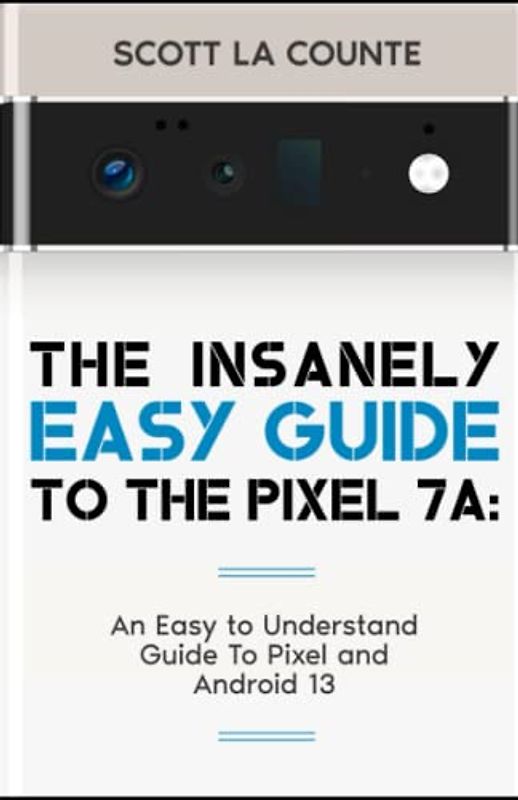 The Insanely Easy Guide to Pixel 7a: An Easy to Understand Guide to Pixel and Android 13