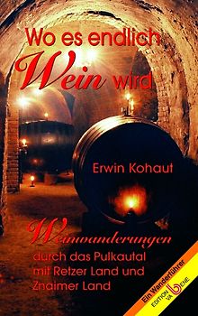 Wo es emdlich Wein wird. Weinwanderungen durch das Pulkautal mit Retzer Land und Znaimer Land