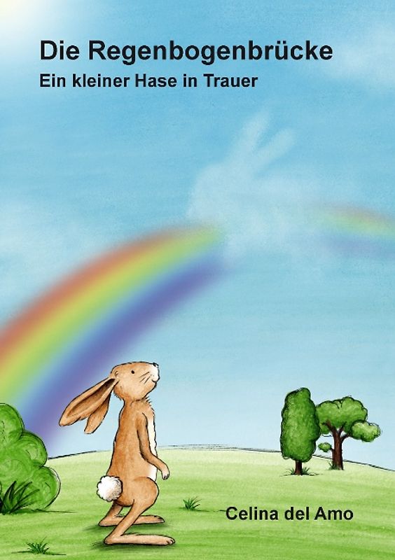Die Regenbogenbrücke. Ein kleiner Hase in Trauer