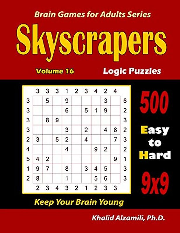 Skyscrapers Logic Puzzles: 500 Easy to Hard (9x9) :: Keep Your Brain Young (Brain Games for Adults, Band 16)