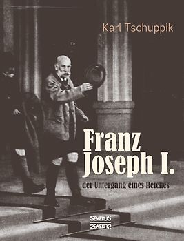 Franz Joseph I.: der Untergang eines Reiches
