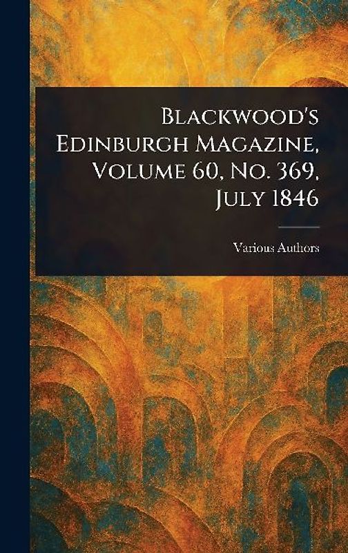 Blackwood's Edinburgh Magazine, Volume 60, No. 369, July 1846