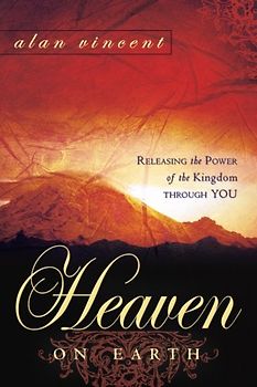 Heaven on Earth: Releasing the Power of the Kingdom through You: Releasing the Power of Kingdom Through You
