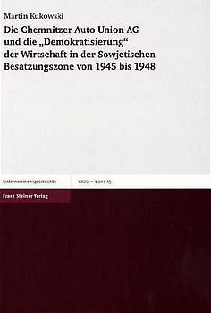 Die Chemnitzer Auto Union AG und die "Demokratisierung" der Wirtschaft in der Sowjetischen Besatzungszone von 1945 bis 1948