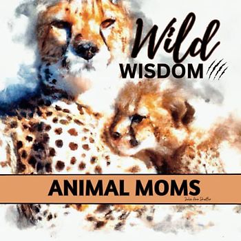Wild Wisdom: Inspiration From Animal Moms