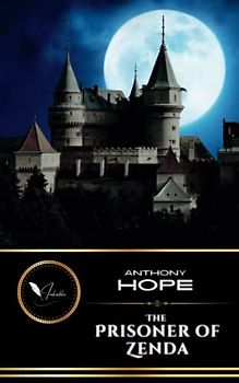 The Prisoner Of Zenda: The Classic Adventure Fiction (Annotated)