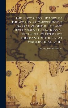 The Historians' History of the World; a Comprehensive Narrative of the Rise and Development of Nations as Recorded by Over two Thousand of the Great W
