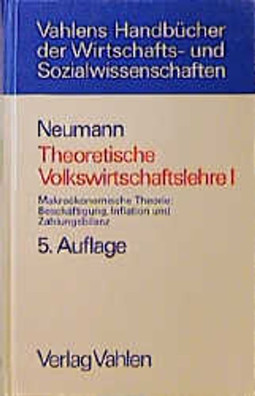 Theoretische Volkswirtschaftslehre  Bd. 1: Makroökonomische Theorie: Beschäftigung, Inflation und Zahlungsbilanz
