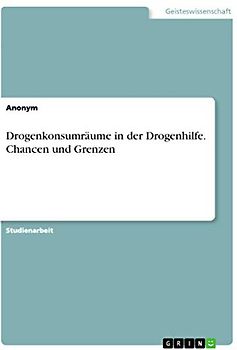 Drogenkonsumräume in der Drogenhilfe. Chancen und Grenzen