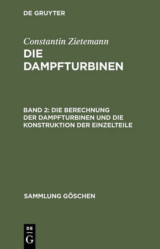 Constantin Zietemann: Die Dampfturbinen / Die Berechnung der Dampfturbinen und die Konstruktion der Einzelteile