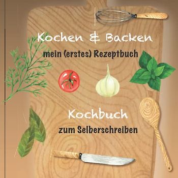 Kochen & Backen - mein (erstes) Rezeptbuch zum Selberschreiben: Kochbuch zum Selbsteintragen - mit Inhaltsverzeichnis, Register & Maßtabelle - 108 Seiten - perfektes Geschenk zum Auszug