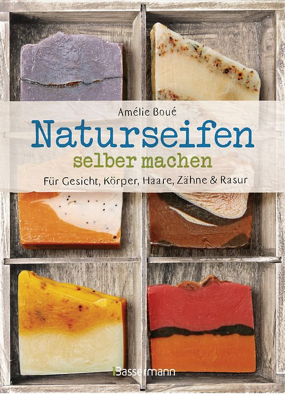 Naturseifen selber machen für Gesicht, Körper, Haare, Zähne, Rasur. Für jeden Haut- und Haartyp. Ökologisch, nachhaltig, plastikfrei
