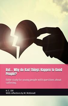 But... Why do Bad Things Happen to Good People?: Bible study for young people with questions about suffering (But... Bible Study for Young People)