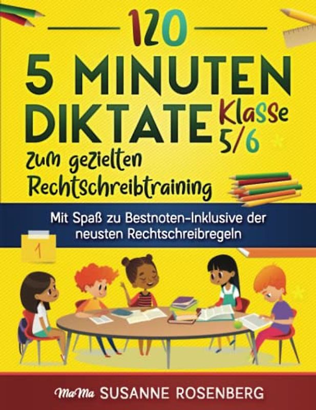 120 5-Minuten-Diktate Klasse 5/6 zum gezielten Rechtschreibtraining: Mit Spaß zu Bestnoten-Inklusive der neusten Rechtschreibregeln