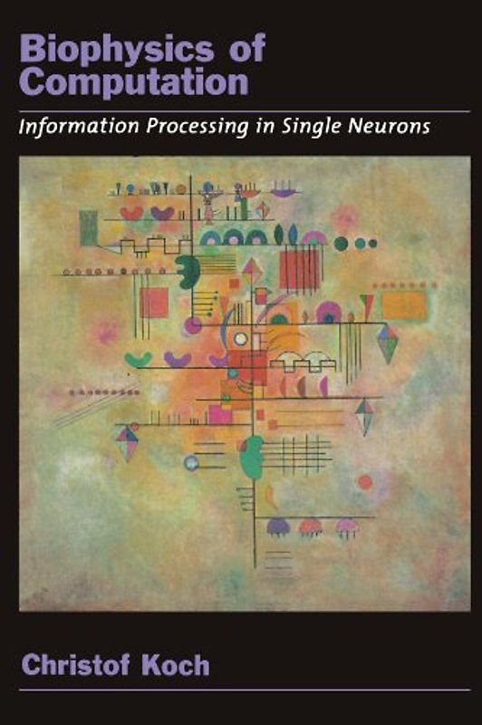Biophysics of Computation: Information Processing in Single Neurons (Computational Neuroscience)