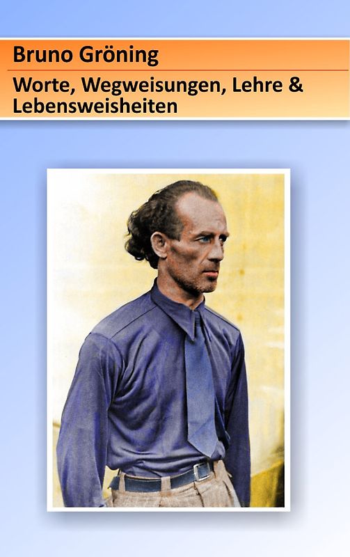 Bruno Gröning - Worte, Wegweisungen, Lehre & Lebensweisheiten