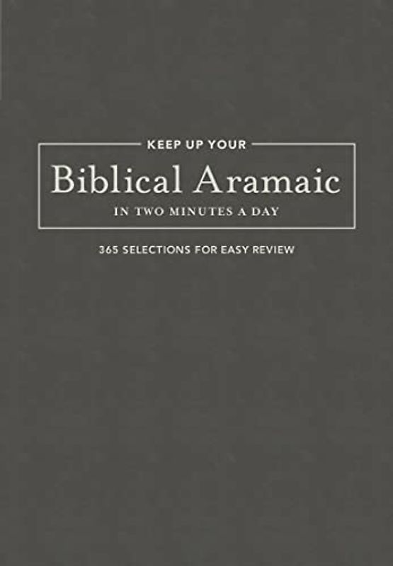 Keep Up Your Biblical Aramaic in Two Min: 365 Selections for Easy Review (The 2 Minutes a Day Biblical Language Series)