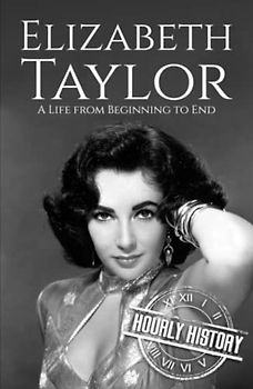 Elizabeth Taylor: A Life from Beginning to End (Biographies of Actors)