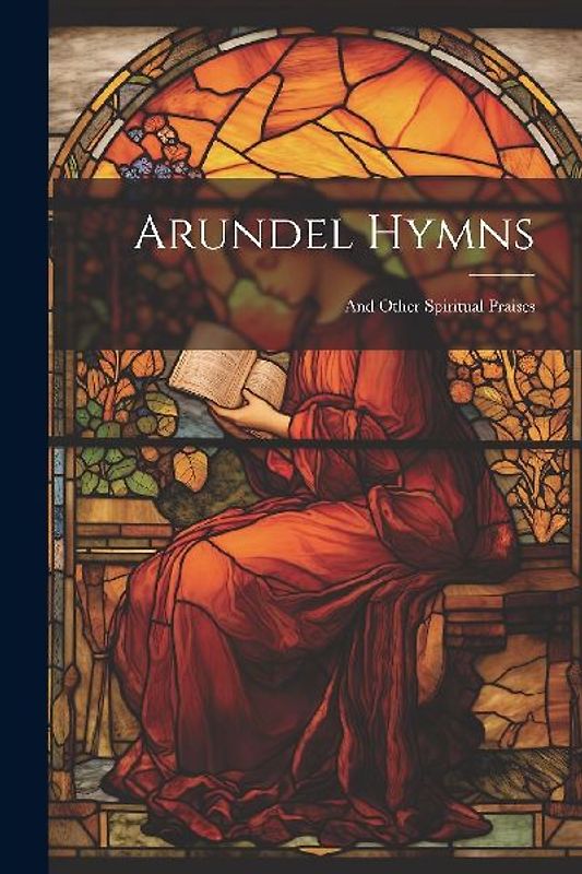 Arundel Hymns: And Other Spiritual Praises
