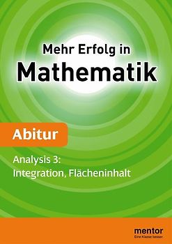 Mehr Erfolg in Mathematik, Abitur: Analysis 3. Integration, Flächeninhalt