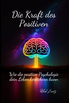 "Die Kraft des Positiven: Wie die positive Psychologie dein Leben bereichern kann"