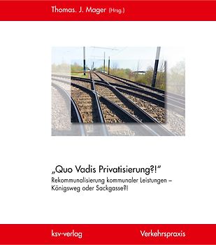 „Quo Vadis Privatisierung?!“ Rekommunalisierung kommunaler Leistungen – Königsweg oder Sackgasse?!