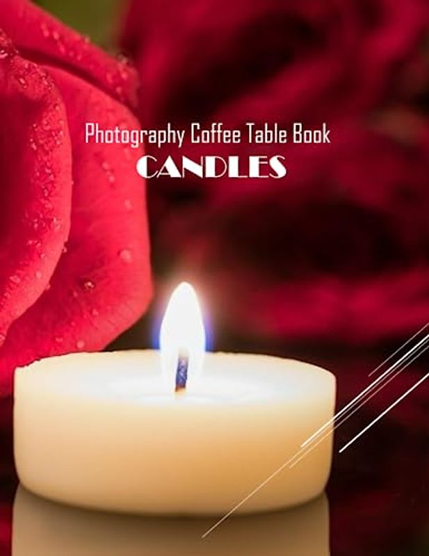CANDLES Photography Coffee Table Book: CANDLES Photography Coffee Table Book for All: An Amazing Group Of Pictures For Meditation,Candles Lovers" ... Images (8.5"*11") Paperback March 16,2023 .