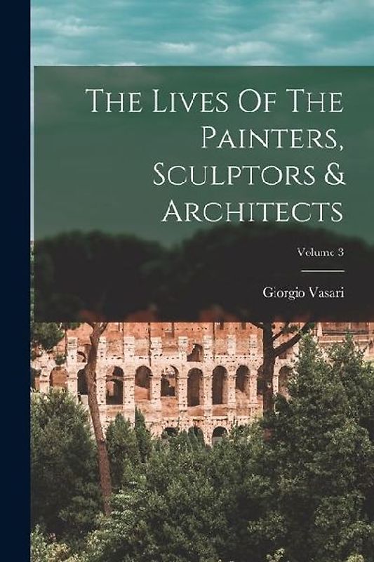 The Lives Of The Painters, Sculptors & Architects; Volume 3