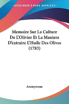 Memoire Sur La Culture De L'Olivier Et La Maniere D'extraire L'Huile Des Olives (1783)