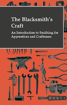 The Blacksmith's Craft - An Introduction To Smithing For Apprentices And Craftsmen