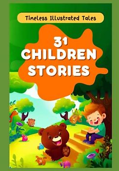 31 Children Stories: Timeless Illustrated Tales (Monthly Tales: A Collection of Timeless Stories for Bedtime Bonding)
