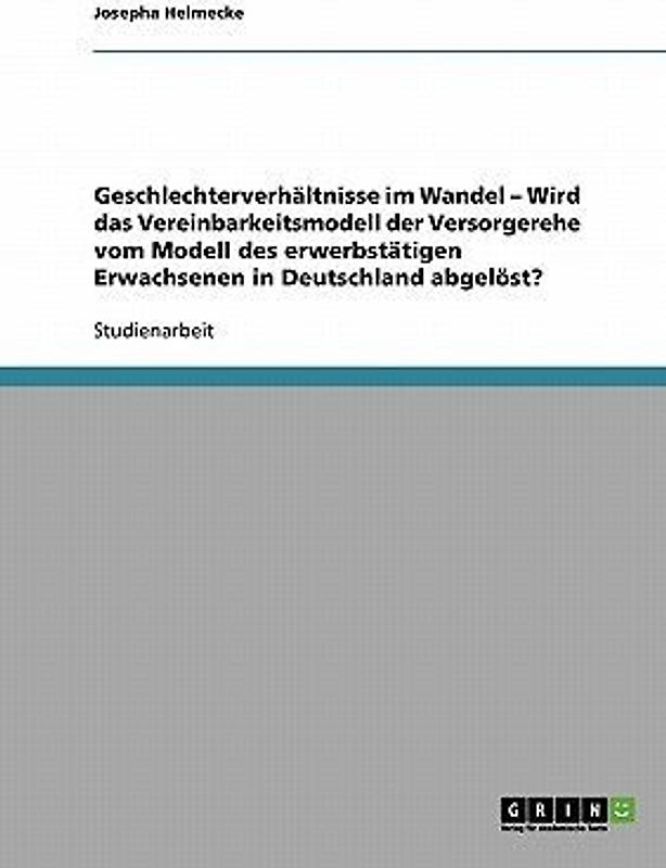Geschlechterverhältnisse im Wandel - Wird das Vereinbarkeitsmodell der Versorgerehe vom Modell des erwerbstätigen Erwachsenen in Deutschland abgelöst?