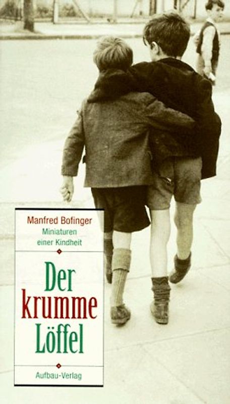 Der krumme Löffel. Miniaturen einer Kindheit