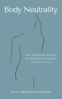 Body Neutrality: The Liberating Practice of Accepting Your Body Exactly as It Is