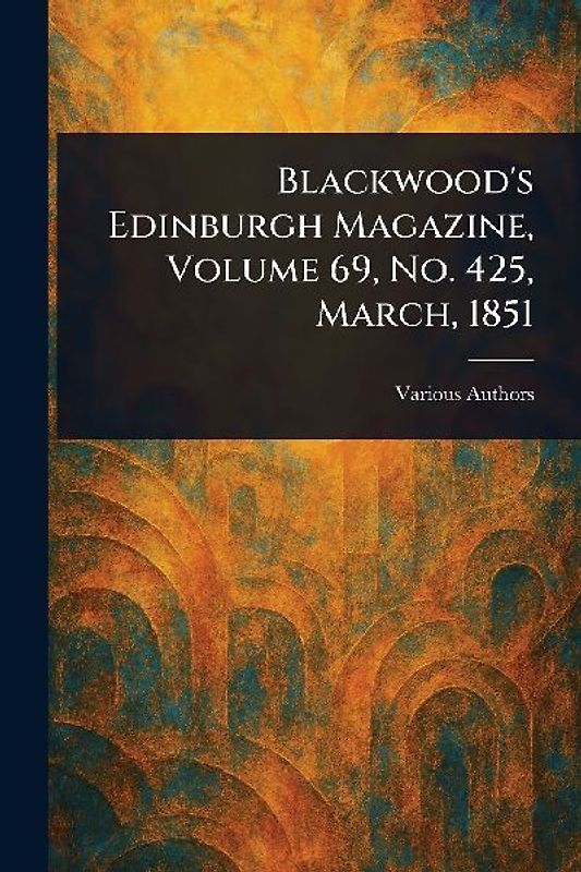 Blackwood's Edinburgh Magazine, Volume 69, No. 425, March, 1851