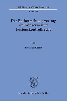Der Entherrschungsvertrag im Konzern- und Fusionskontrollrecht.