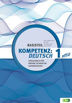 KOMPETENZ:DEUTSCH – neu. Sprachbuch für Höhere technische Lehranstalten. Basisteil 1