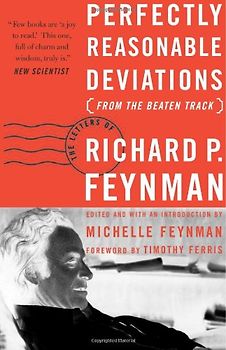 Perfectly Reasonable Deviations from the Beaten Track: The Letters of Richard P. Feyman: The Letters of Richard P. Feynman - Feynman, Richard Phillips