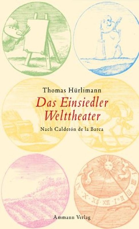 Das Einsiedler Welttheater. Ein Stück, nach Pedro Calderón de la Barca. Mit Sinn-Bildern geschmückt und einer Arbeitsnotiz des Autors